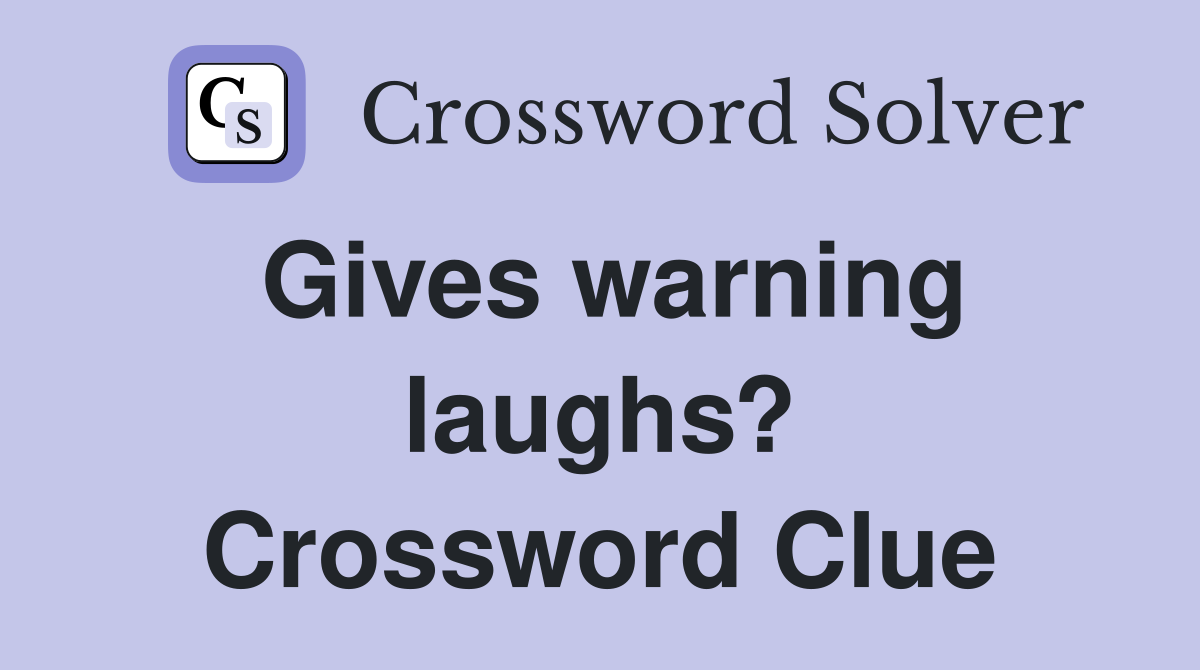 Gives warning laughs? Crossword Clue