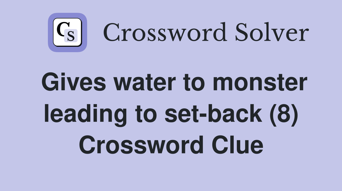 Gives water to monster leading to set-back (8) Crossword Clue