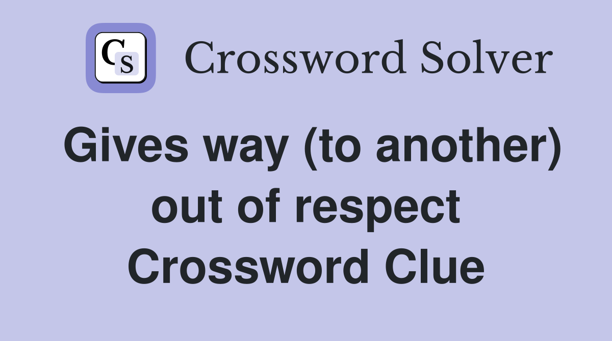 Gives way (to another) out of respect Crossword Clue