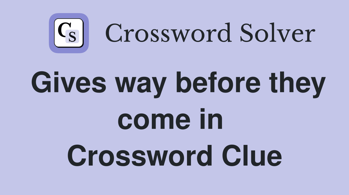 Gives way before they come in  Crossword Clue