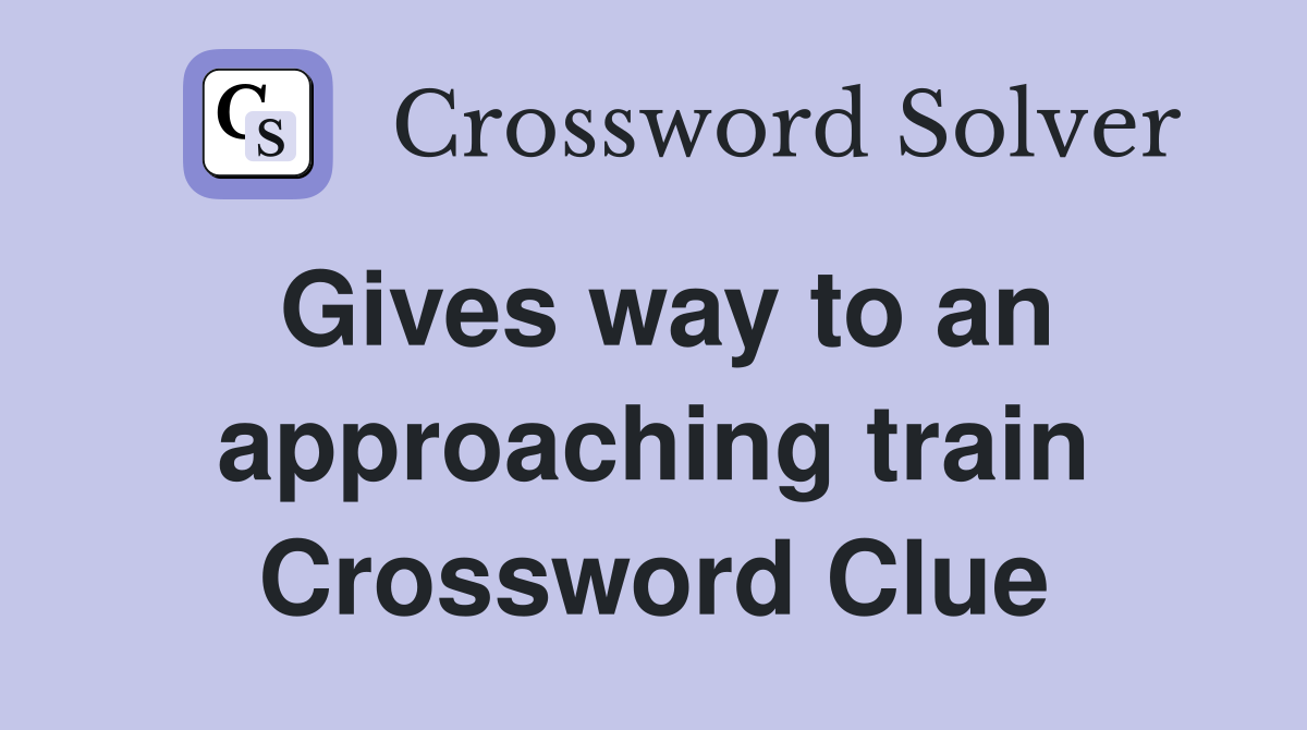 Gives way to an approaching train Crossword Clue