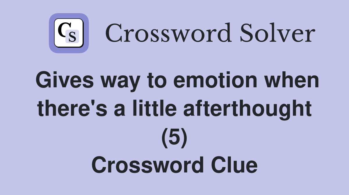 Gives way to emotion when there's a little afterthought (5) Crossword Clue