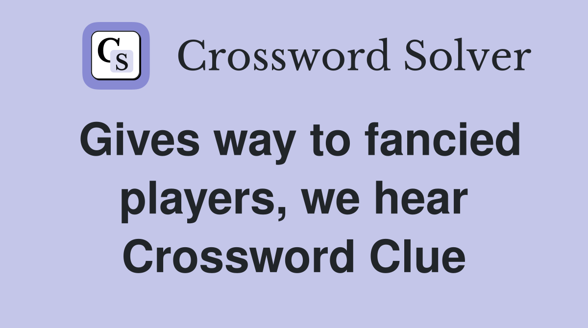 Gives way to fancied players, we hear Crossword Clue