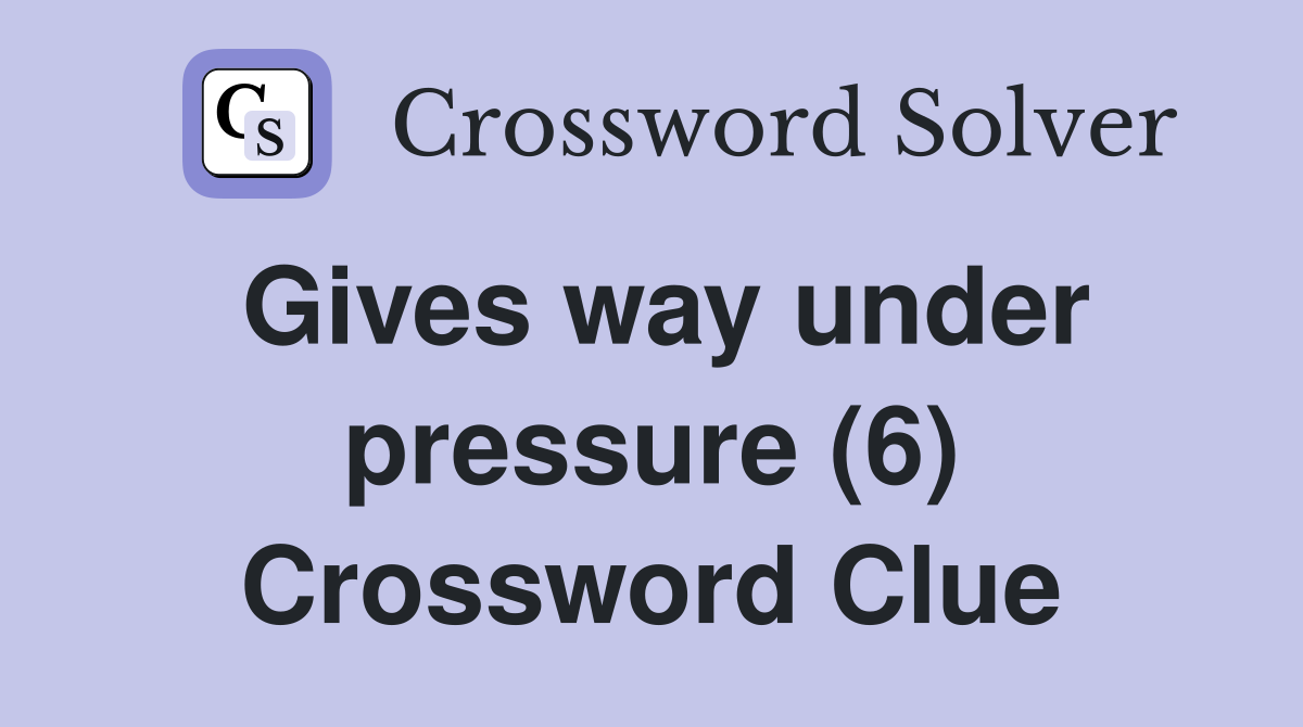 Gives way under pressure (6) Crossword Clue