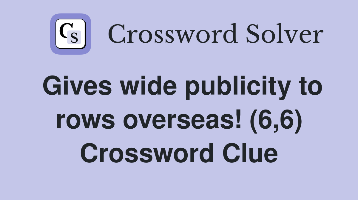 Gives wide publicity to rows overseas! (6,6) Crossword Clue