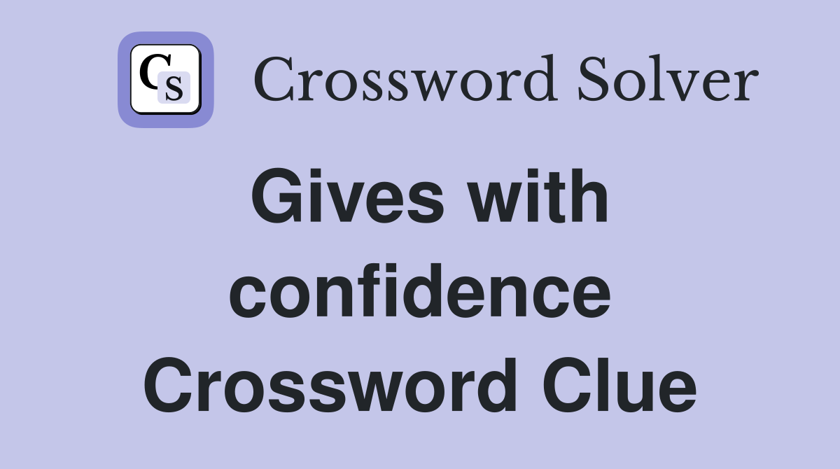 Gives with confidence Crossword Clue