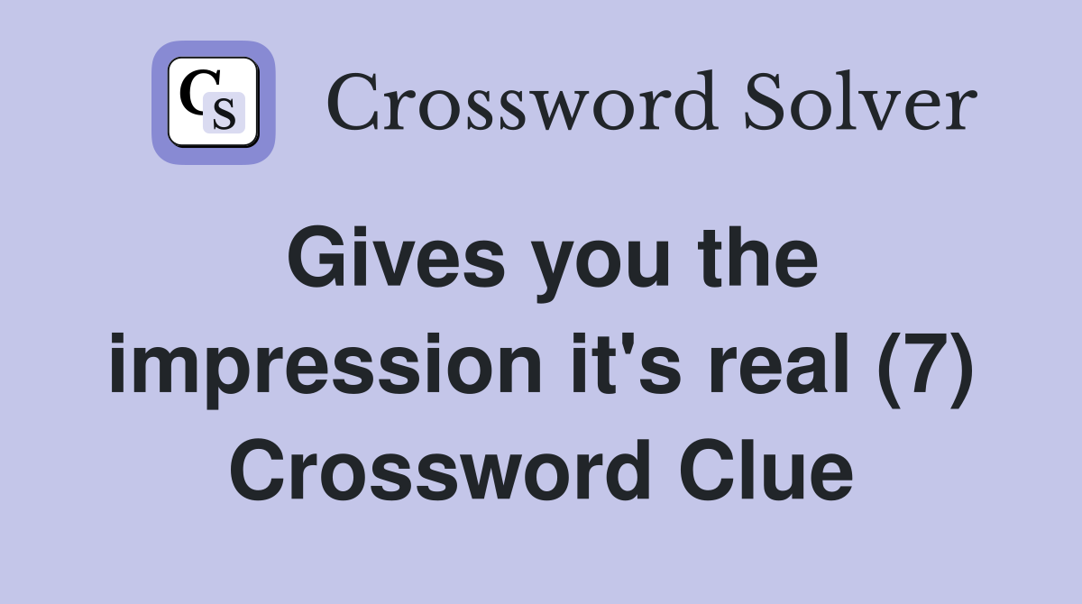 Gives you the impression it's real (7) Crossword Clue