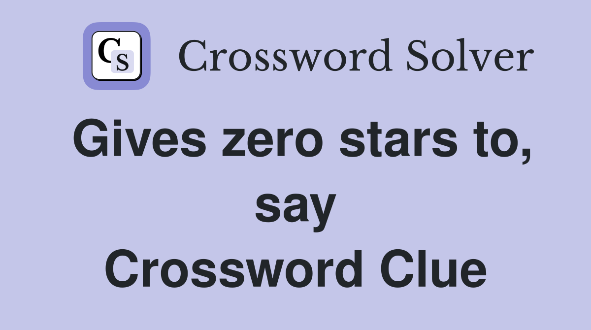 Gives zero stars to, say Crossword Clue
