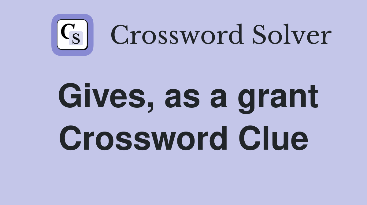 Gives, as a grant Crossword Clue