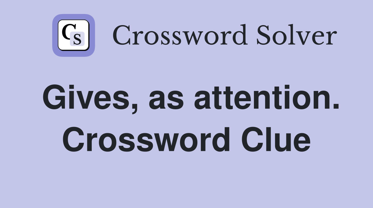Gives, as attention. Crossword Clue