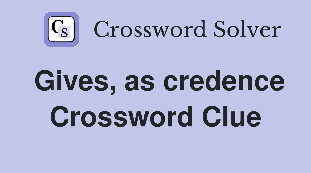 Gives, as credence Crossword Clue