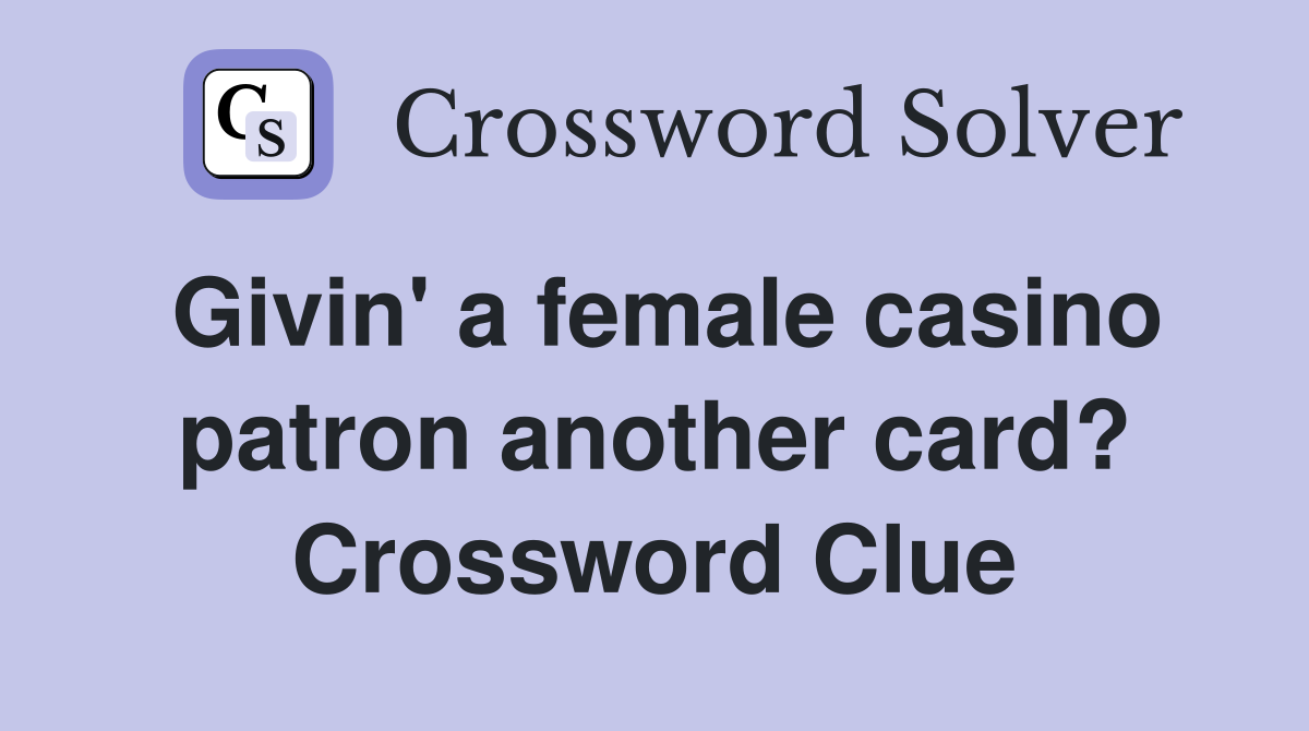 Givin' a female casino patron another card? Crossword Clue