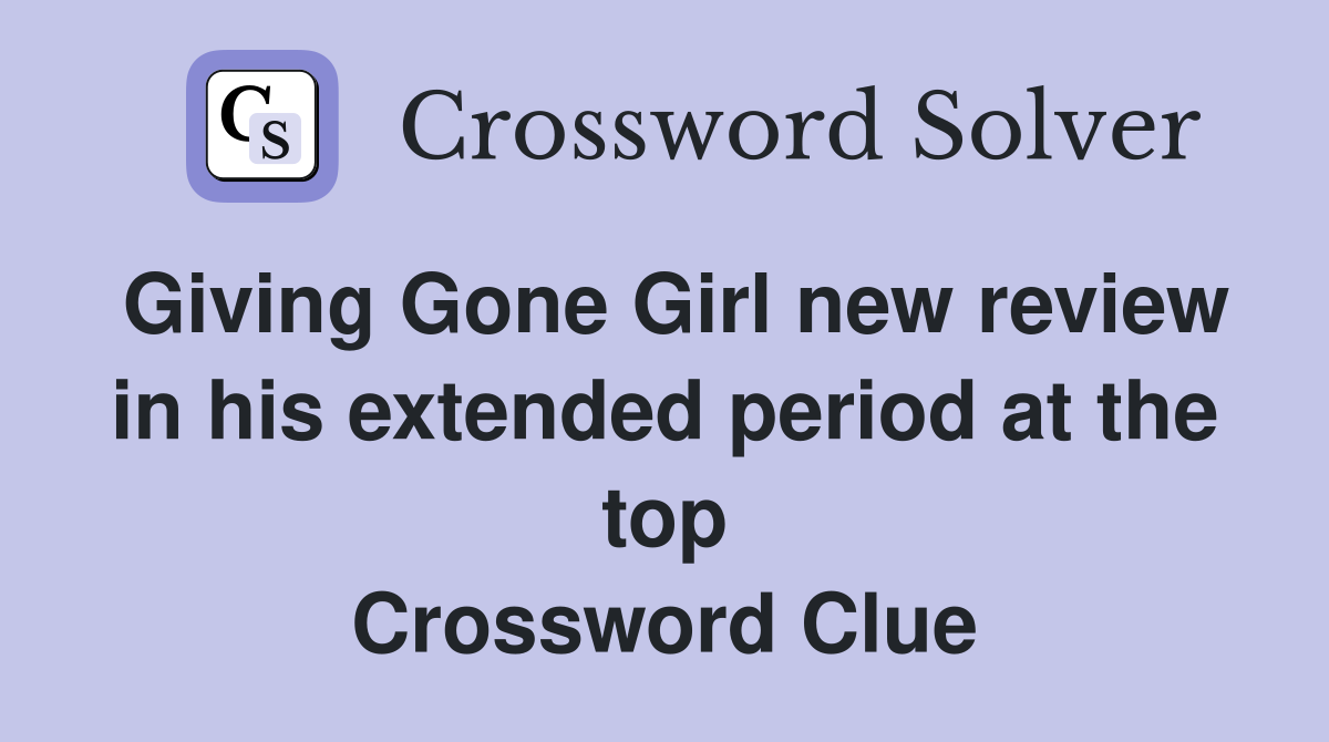 Giving Gone Girl new review in his extended period at the top Crossword Clue