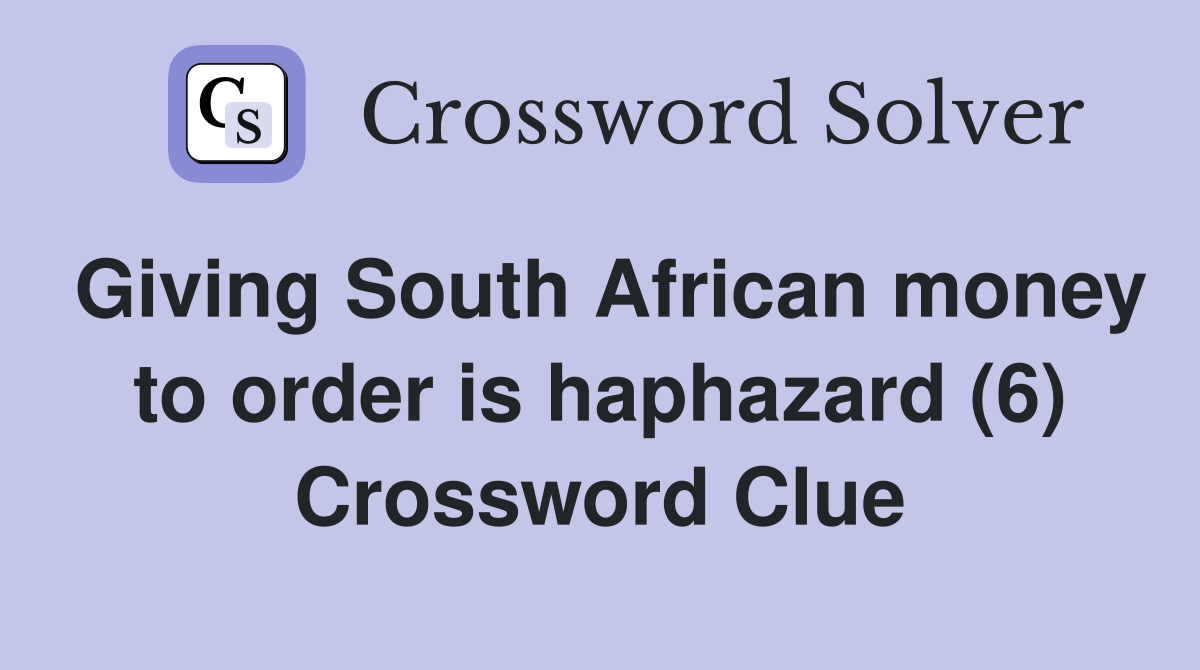 Giving South African money to order is haphazard (6) Crossword Clue