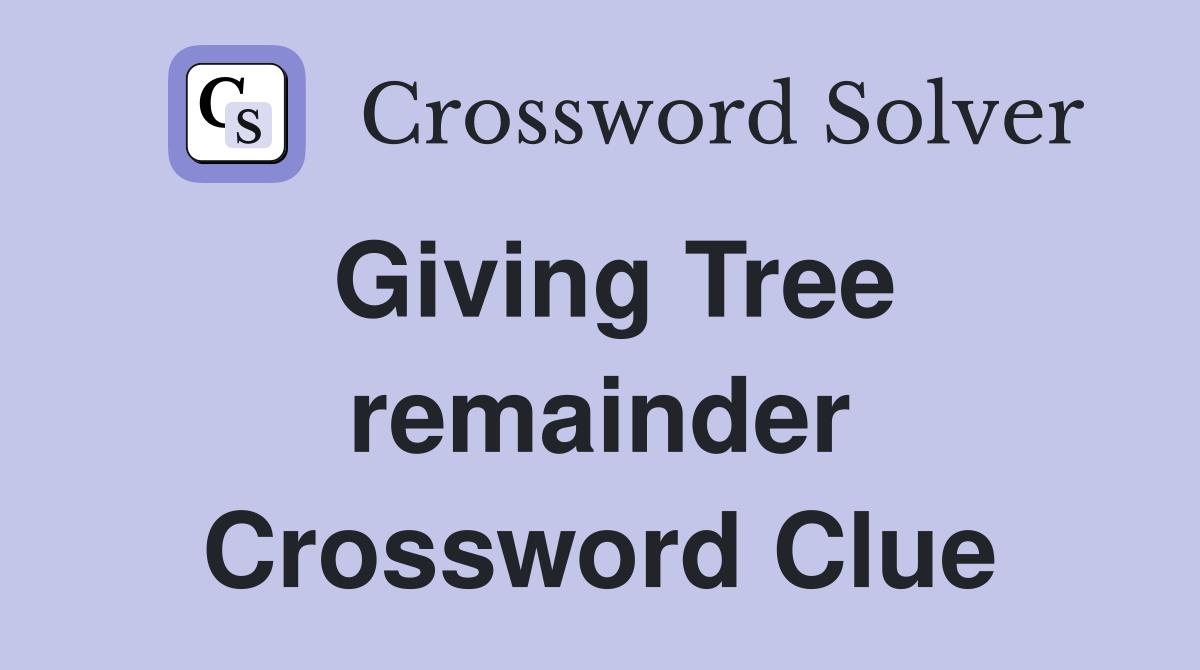 Giving Tree remainder Crossword Clue