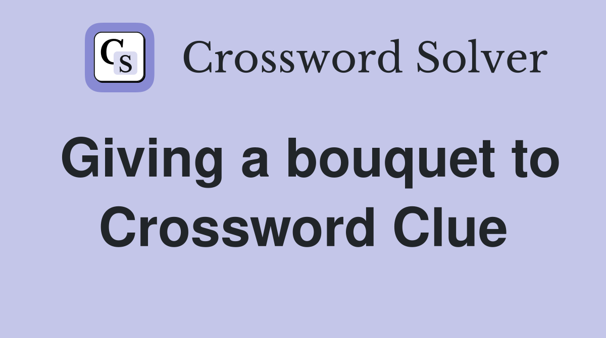 Giving a bouquet to Crossword Clue