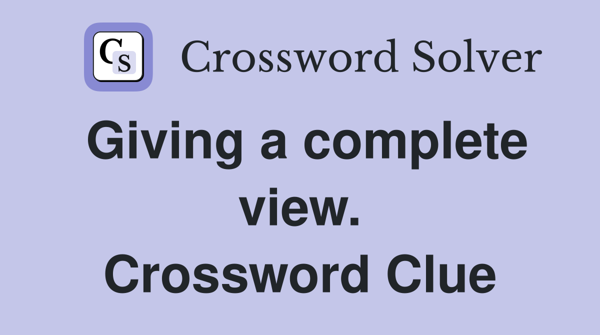 Giving a complete view. Crossword Clue