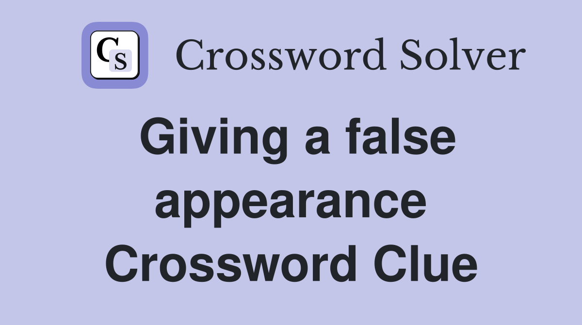 Giving a false appearance Crossword Clue