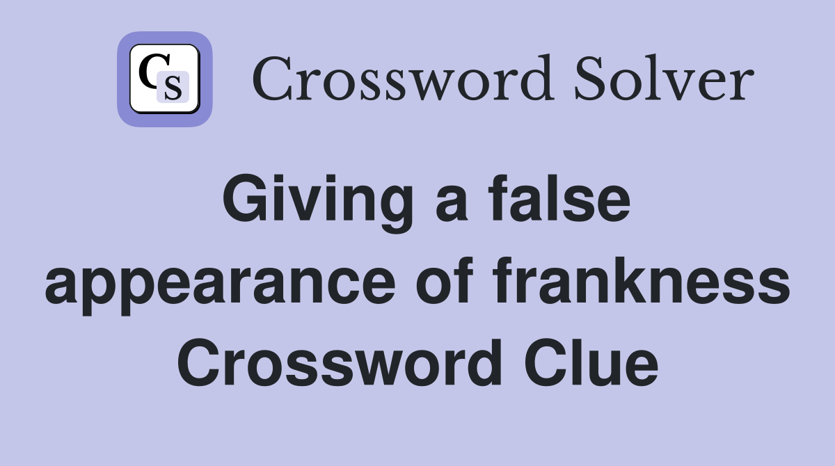 Giving a false appearance of frankness Crossword Clue
