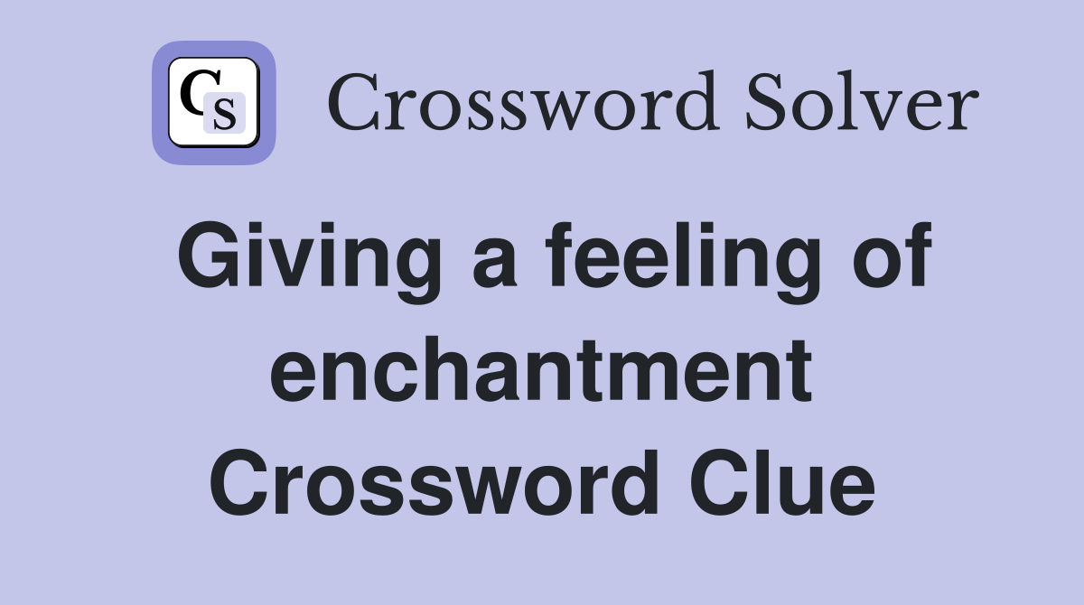 Giving a feeling of enchantment Crossword Clue