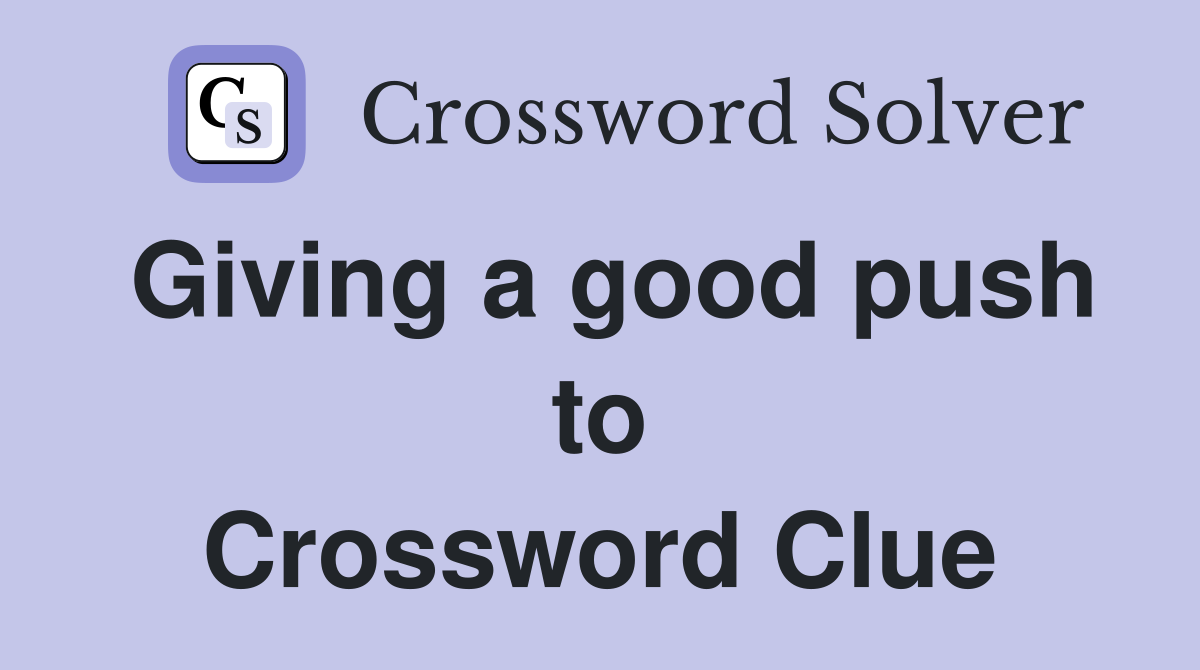 Giving a good push to Crossword Clue