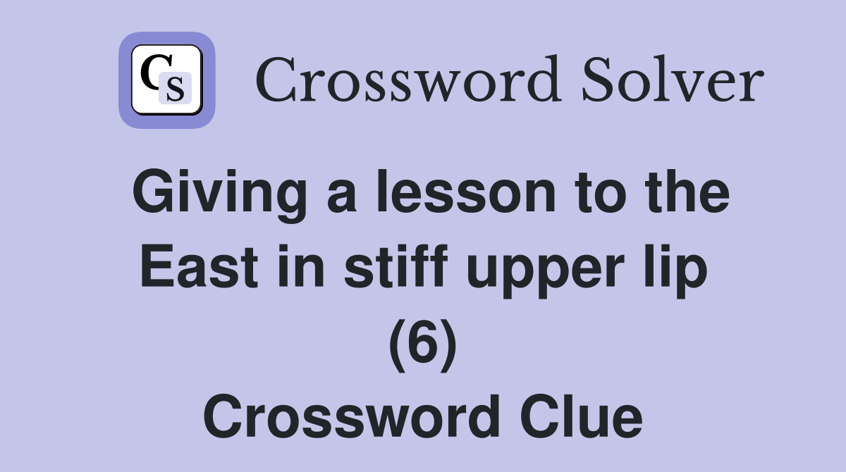 Giving a lesson to the East in stiff upper lip (6) Crossword Clue