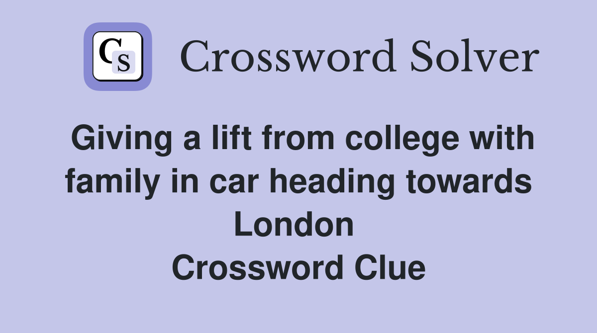 Giving a lift from college with family in car heading towards London  Crossword Clue