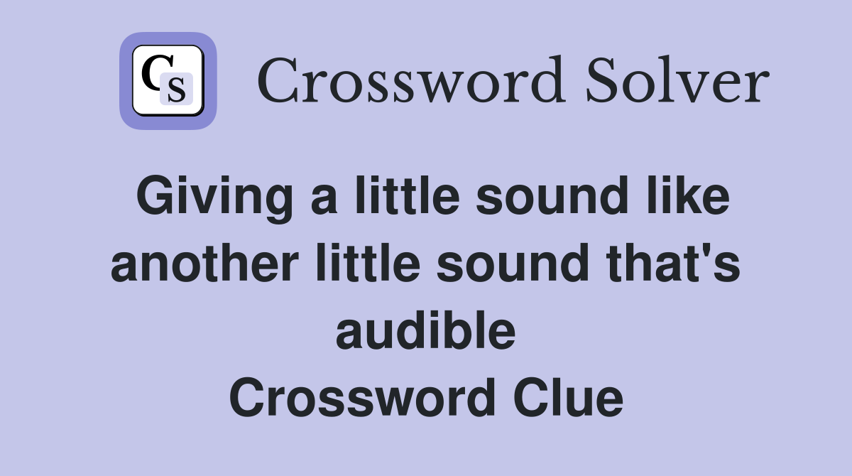Giving a little sound like another little sound that's audible Crossword Clue