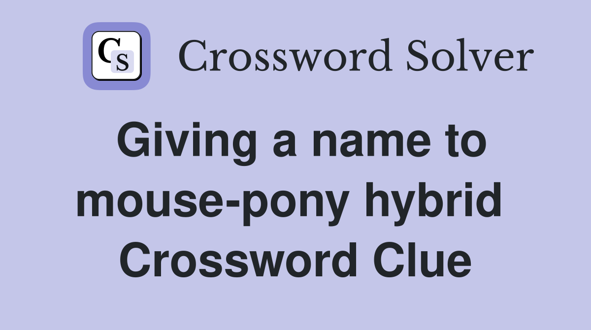 Giving a name to mouse-pony hybrid  Crossword Clue
