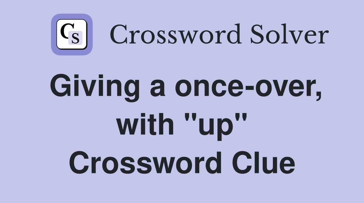 Giving a once-over, with "up" Crossword Clue