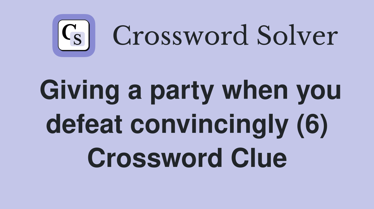 Giving a party when you defeat convincingly (6) Crossword Clue