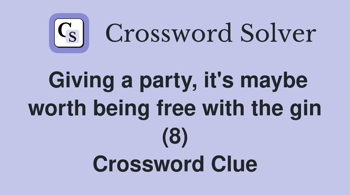 Giving a party, it's maybe worth being free with the gin (8) Crossword Clue