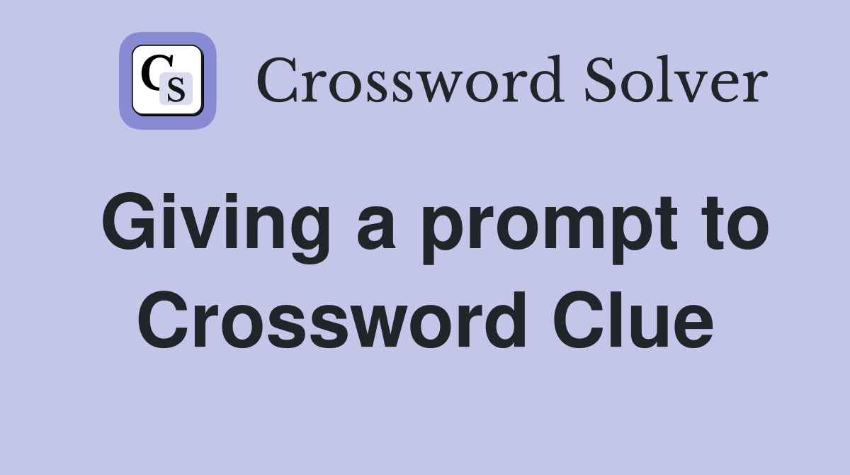 Giving a prompt to Crossword Clue
