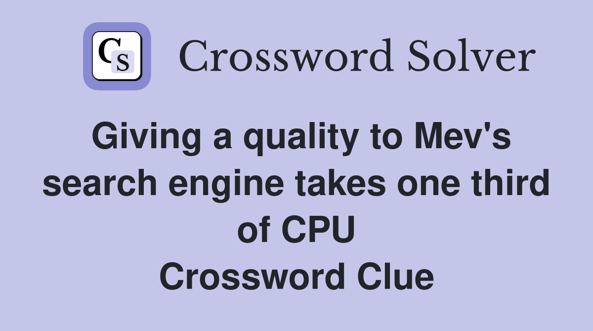 Giving a quality to Mev's search engine takes one third of CPU Crossword Clue