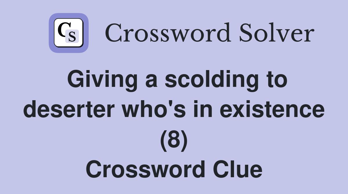 Giving a scolding to deserter who's in existence (8) Crossword Clue