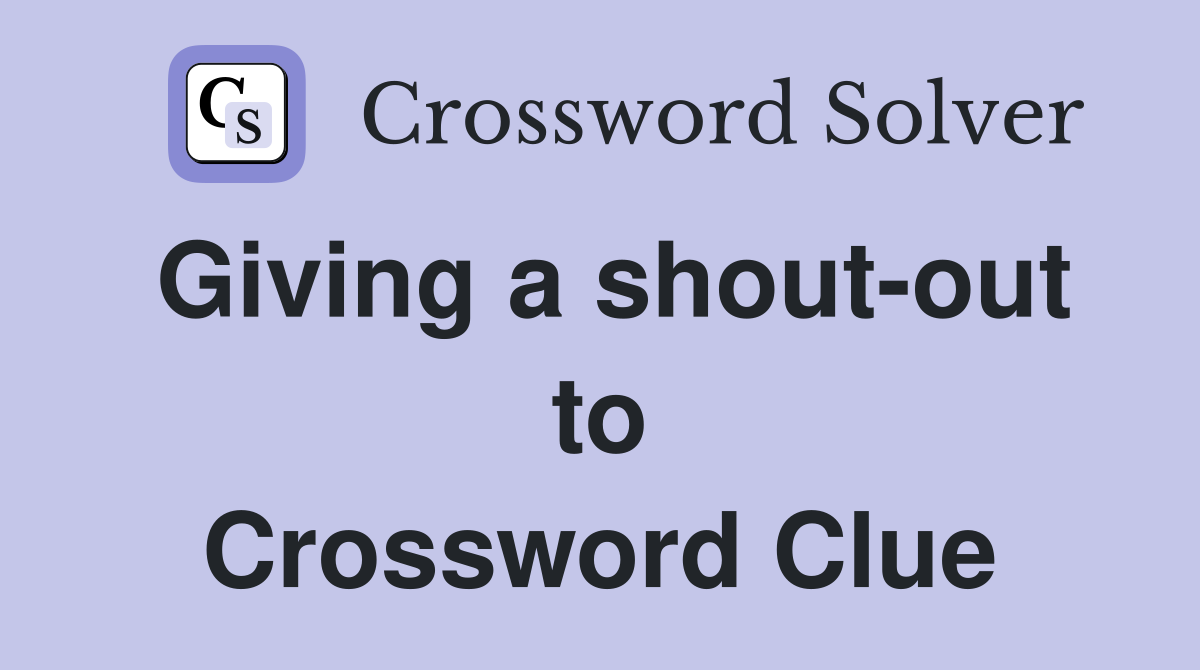 Giving a shout-out to Crossword Clue