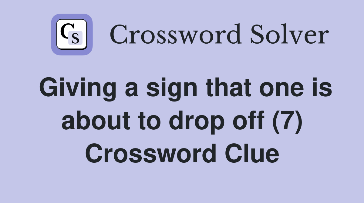 Giving a sign that one is about to drop off (7) Crossword Clue