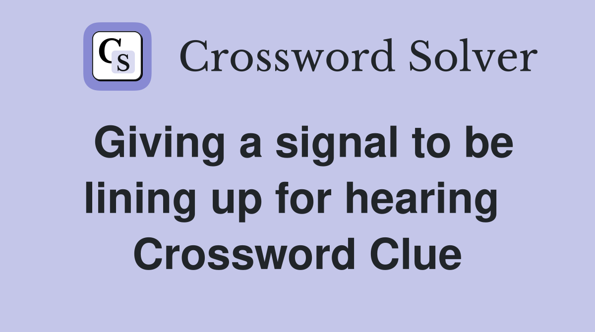Giving a signal to be lining up for hearing  Crossword Clue
