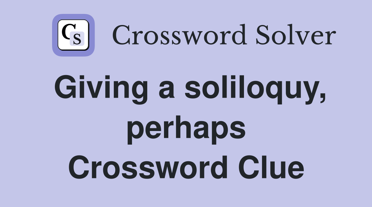 Giving a soliloquy, perhaps Crossword Clue