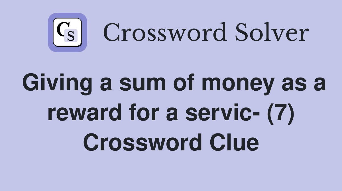 Giving a sum of money as a reward for a servic- (7) Crossword Clue