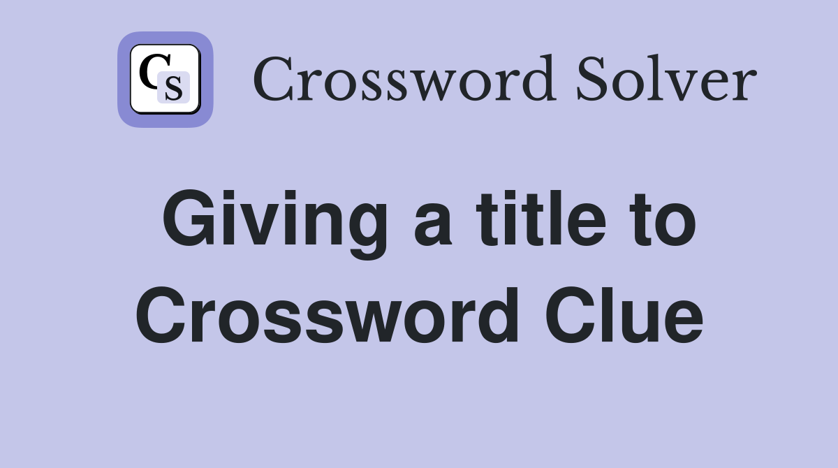Giving a title to Crossword Clue