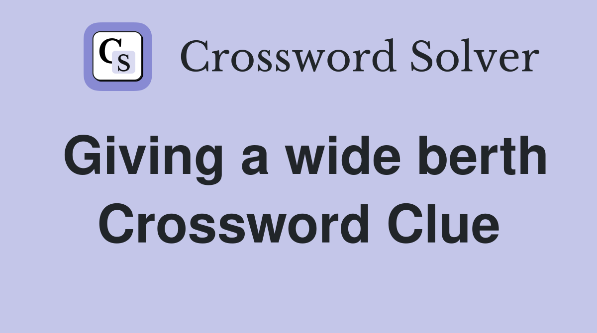 Giving a wide berth Crossword Clue