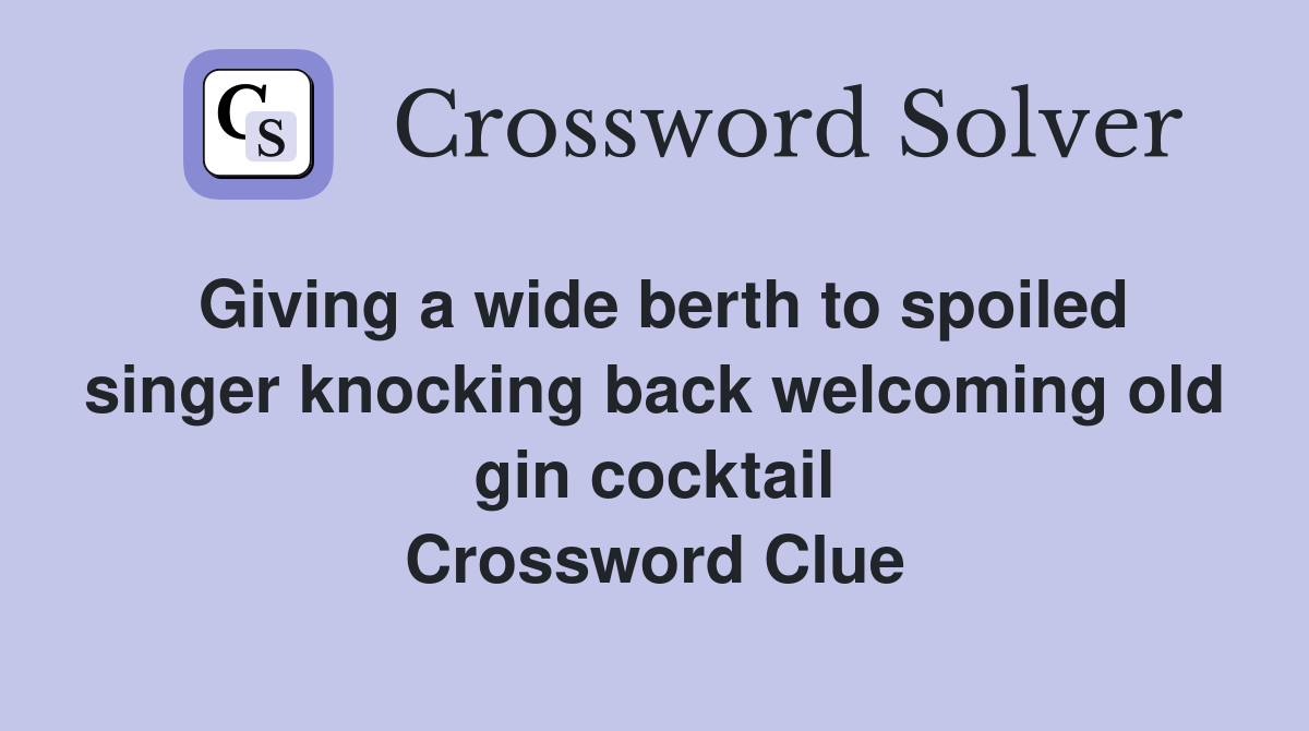 Giving a wide berth to spoiled singer knocking back welcoming old gin cocktail Crossword Clue