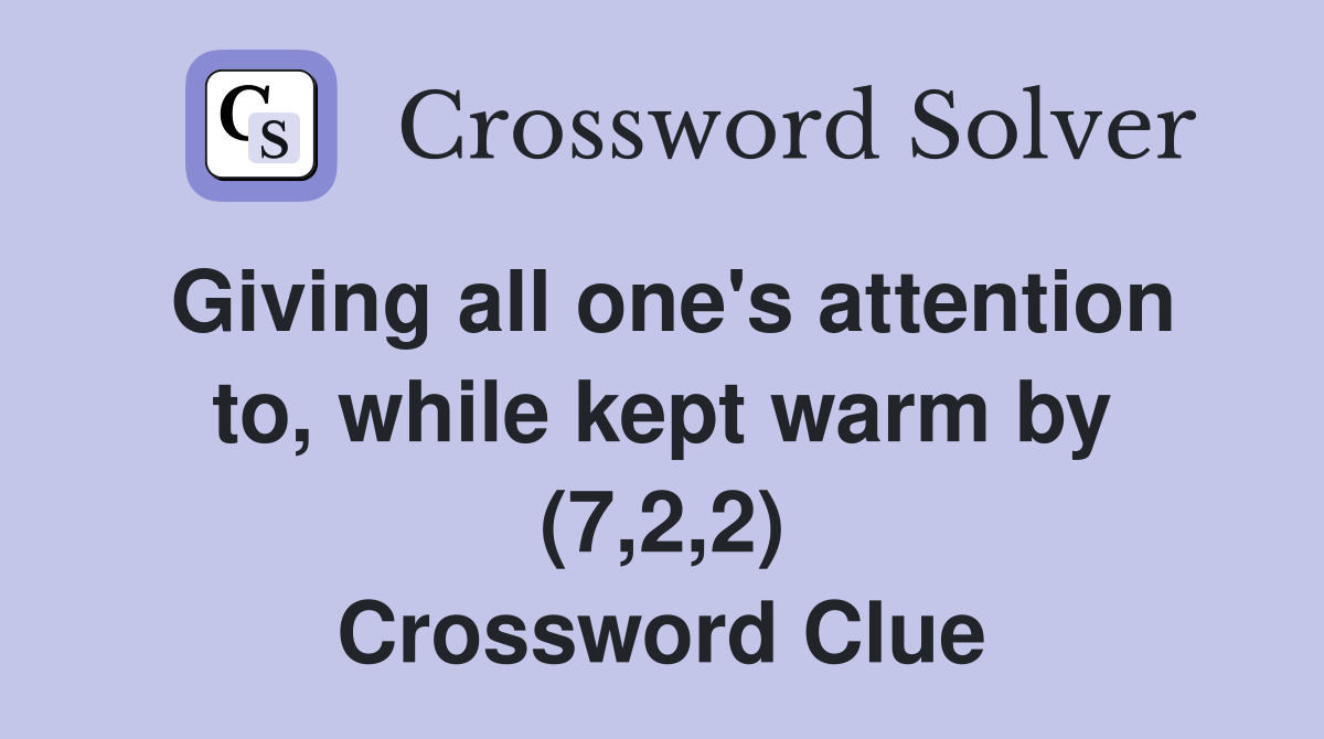 Giving all one's attention to, while kept warm by (7,2,2) Crossword Clue