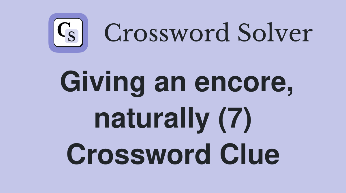 Giving an encore, naturally (7) Crossword Clue