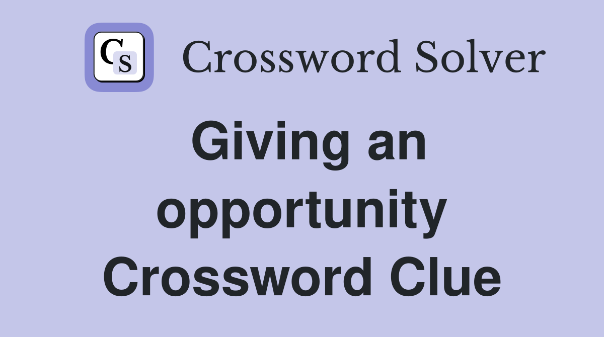 Giving an opportunity Crossword Clue