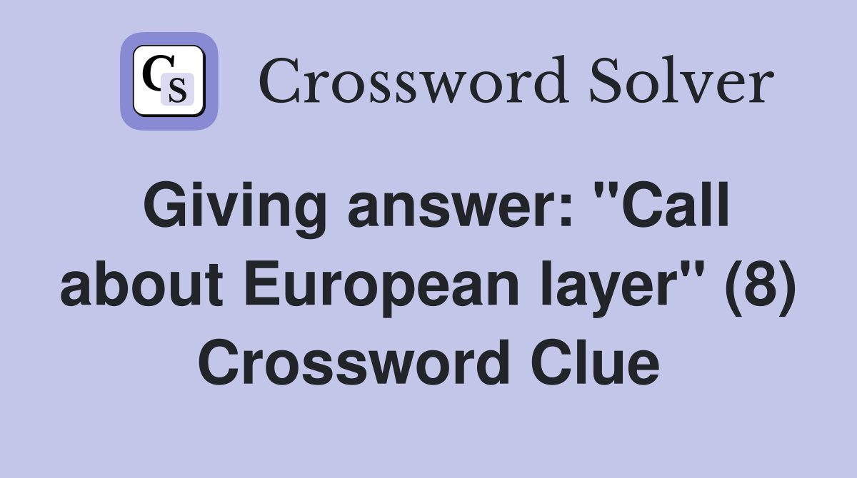 Giving answer: "Call about European layer" (8) Crossword Clue