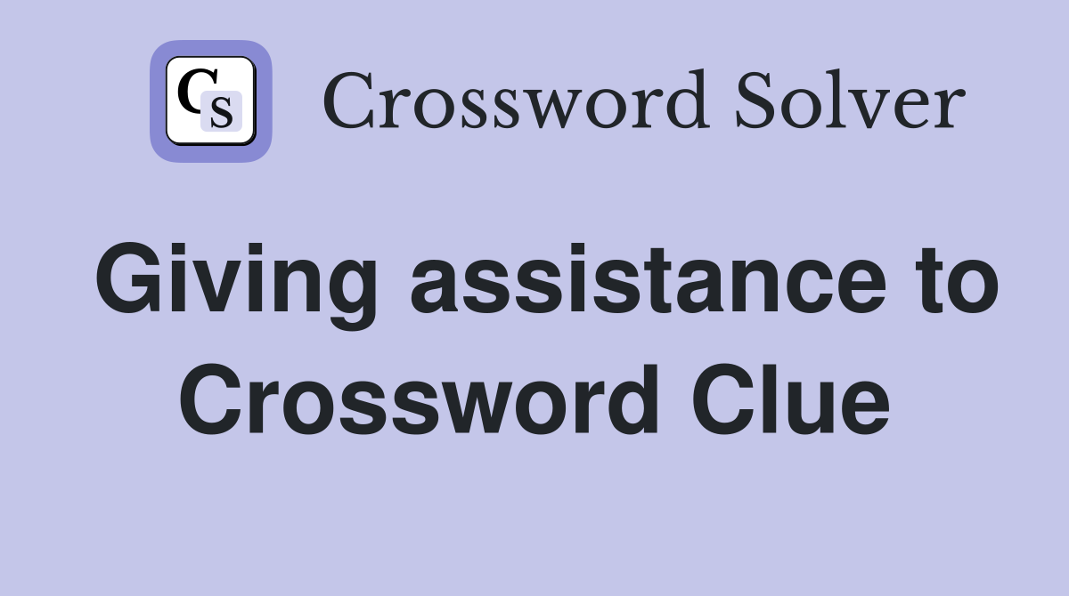 Giving assistance to Crossword Clue