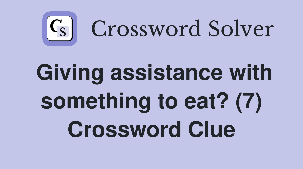 Giving assistance with something to eat? (7) Crossword Clue