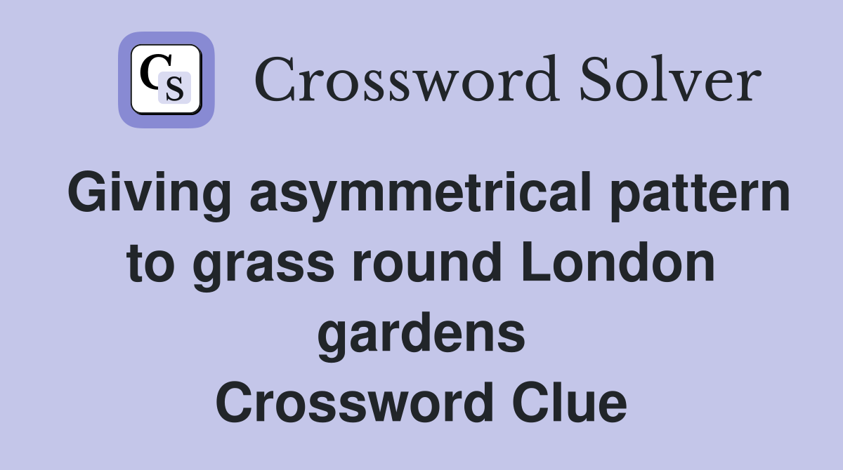 Giving asymmetrical pattern to grass round London gardens Crossword Clue